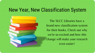 A stack of rainbow colored books on a green background with text reading: New Year, New Classification System. The SLCC Libraries have a brand new classification system for their books. Check out why we're so excited and how this change will make your research even easier!