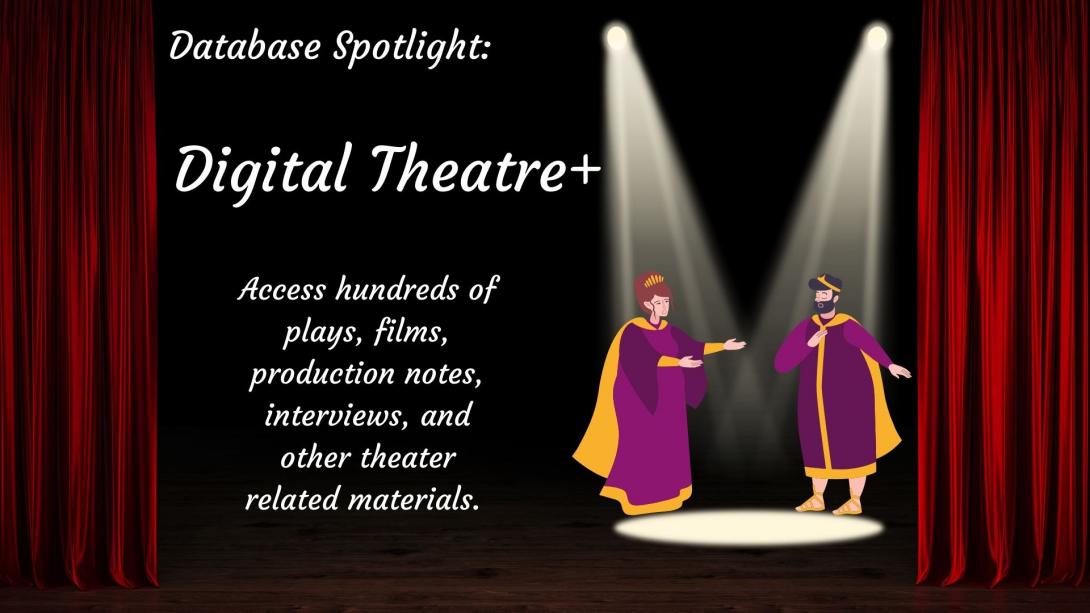 Image of two actors on stage underneath spotlights. Text reading Database Spotlight: Digital Theatre+. Access to hundreds of plays, films, production notes, interviews, and other theater related materials.